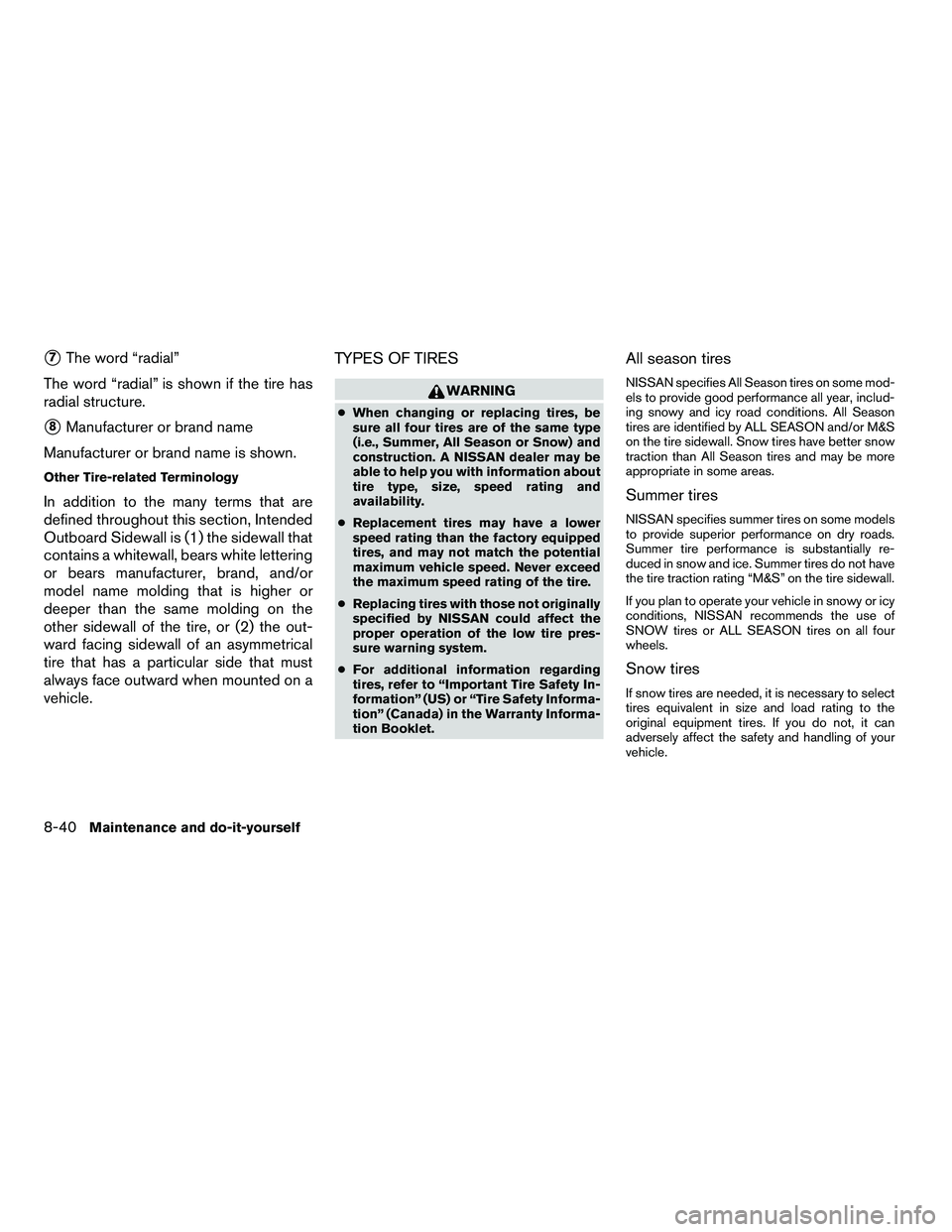 NISSAN ARMADA 2010  Owners Manual 7The word “radial”
The word “radial” is shown if the tire has
radial structure.
8Manufacturer or brand name
Manufacturer or brand name is shown.
Other Tire-related Terminology
In addition to