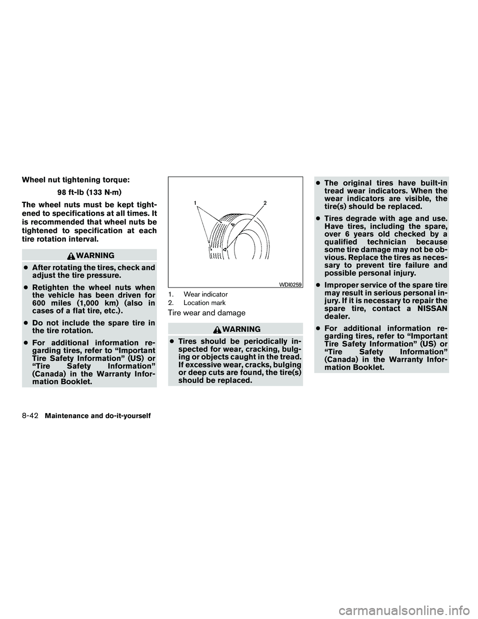 NISSAN ARMADA 2010  Owners Manual Wheel nut tightening torque:98 ft-lb (133 N·m)
The wheel nuts must be kept tight-
ened to specifications at all times. It
is recommended that wheel nuts be
tightened to specification at each
tire rot