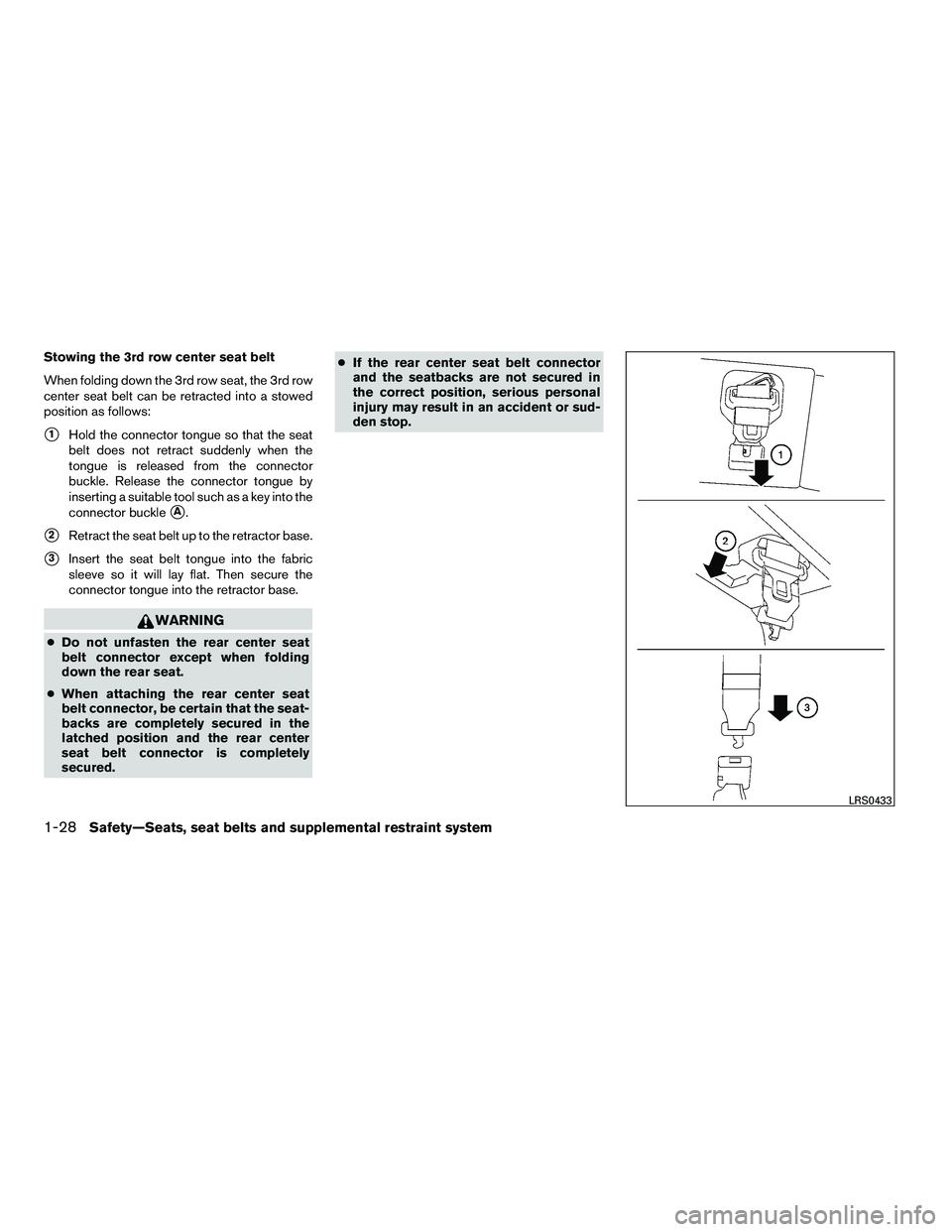 NISSAN ARMADA 2010 Service Manual Stowing the 3rd row center seat belt
When folding down the 3rd row seat, the 3rd row
center seat belt can be retracted into a stowed
position as follows:
1Hold the connector tongue so that the seat
b