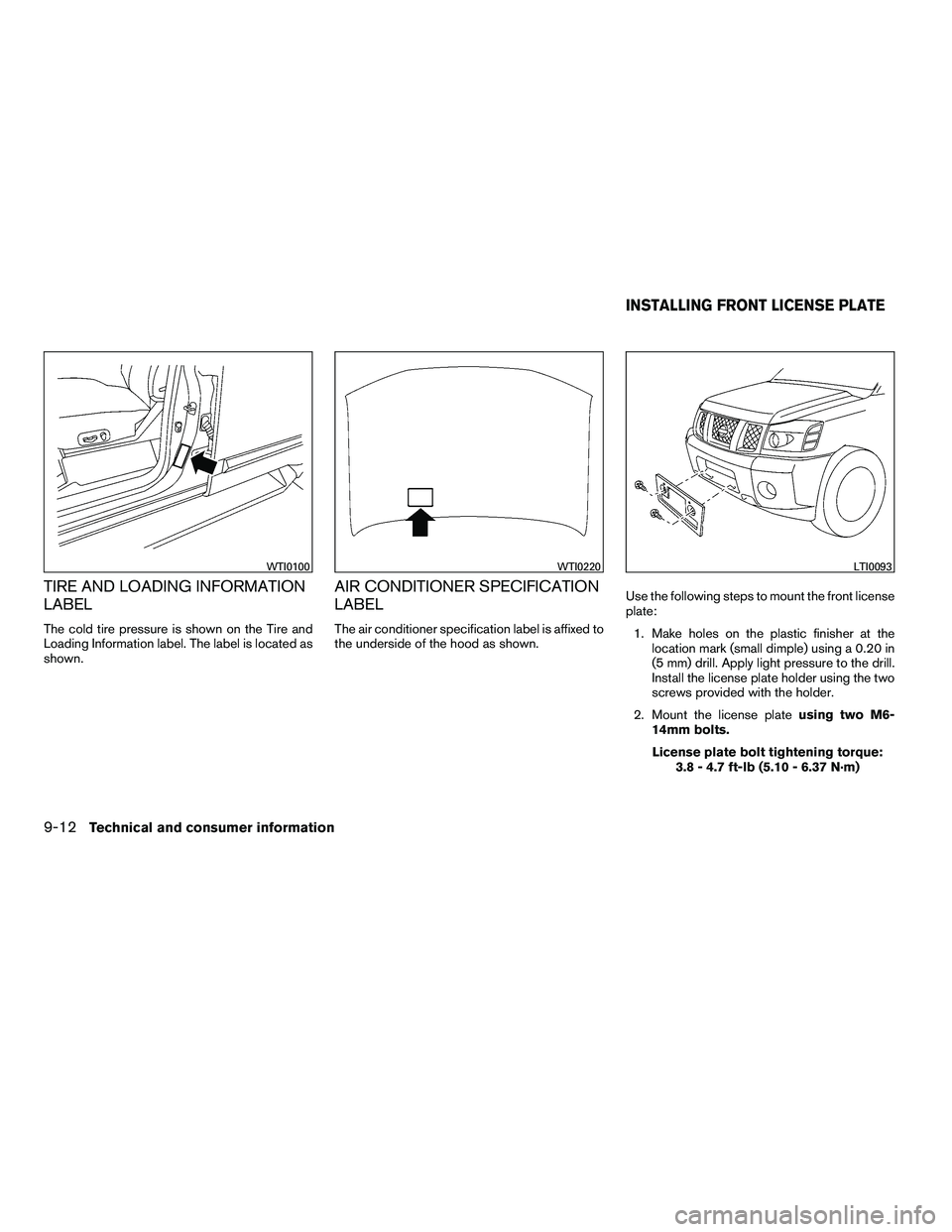 NISSAN ARMADA 2010 Owners Manual TIRE AND LOADING INFORMATION
LABEL
The cold tire pressure is shown on the Tire and
Loading Information label. The label is located as
shown.
AIR CONDITIONER SPECIFICATION
LABEL
The air conditioner spe NISSAN ARMADA 2010 Owners Manual TIRE AND LOADING INFORMATION
LABEL
The cold tire pressure is shown on the Tire and
Loading Information label. The label is located as
shown.
AIR CONDITIONER SPECIFICATION
LABEL
The air conditioner spe