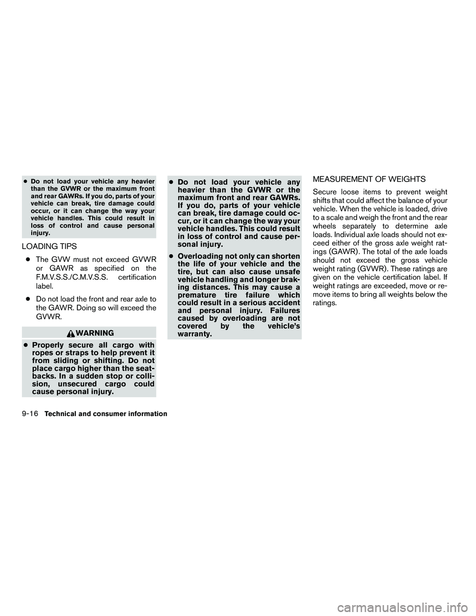 NISSAN ARMADA 2010 Owners Manual ●Do not load your vehicle any heavier
than the GVWR or the maximum front
and rear GAWRs. If you do, parts of your
vehicle can break, tire damage could
occur, or it can change the way your
vehicle ha NISSAN ARMADA 2010 Owners Manual ●Do not load your vehicle any heavier
than the GVWR or the maximum front
and rear GAWRs. If you do, parts of your
vehicle can break, tire damage could
occur, or it can change the way your
vehicle ha