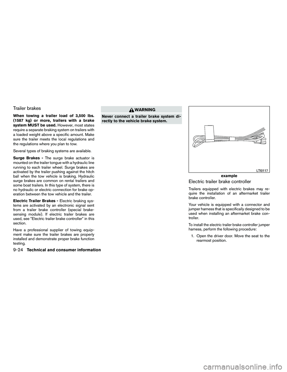 NISSAN ARMADA 2010  Owners Manual Trailer brakes
When towing a trailer load of 3,500 lbs.
(1587 kg) or more, trailers with a brake
system MUST be used.However, most states
require a separate braking system on trailers with
a loaded we