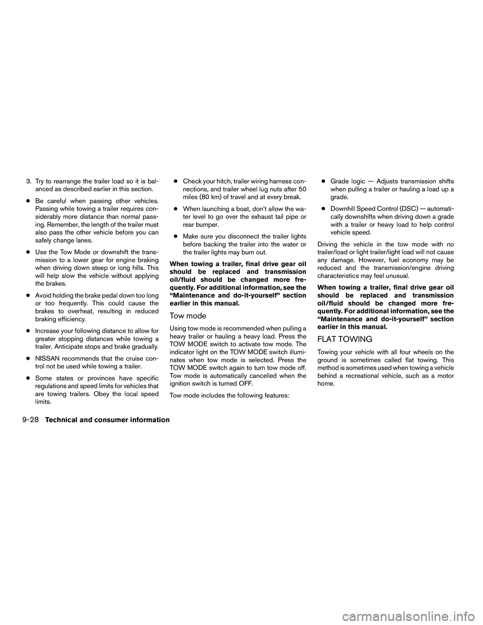 NISSAN ARMADA 2010  Owners Manual 3. Try to rearrange the trailer load so it is bal-anced as described earlier in this section.
● Be careful when passing other vehicles.
Passing while towing a trailer requires con-
siderably more di
