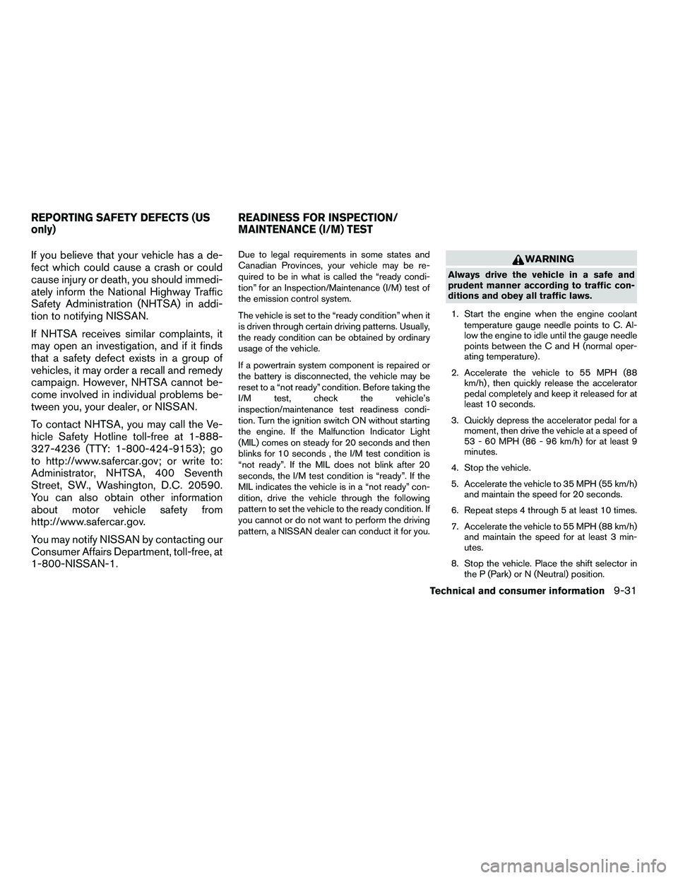 NISSAN ARMADA 2010  Owners Manual If you believe that your vehicle has a de-
fect which could cause a crash or could
cause injury or death, you should immedi-
ately inform the National Highway Traffic
Safety Administration (NHTSA) in 