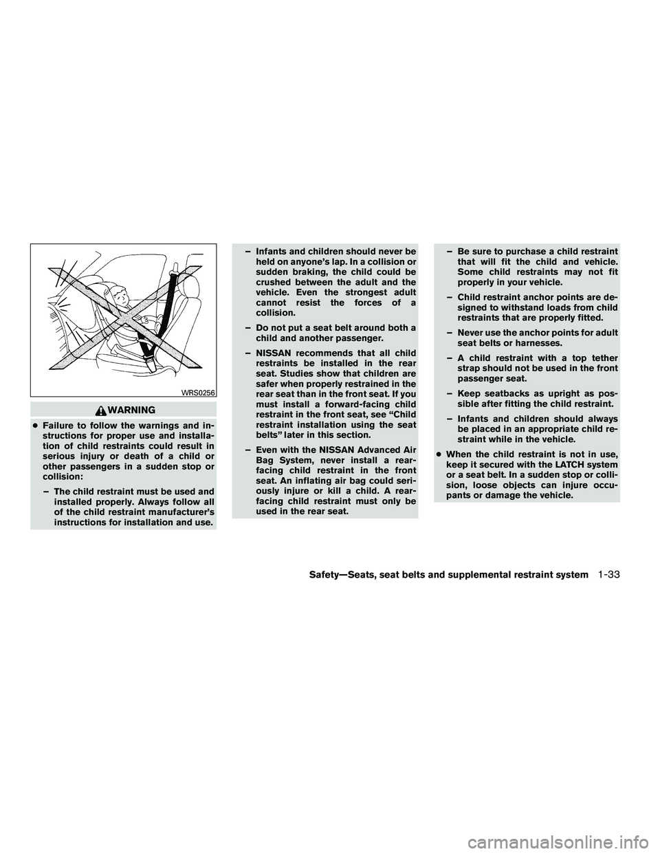 NISSAN ARMADA 2010 Service Manual WARNING
●Failure to follow the warnings and in-
structions for proper use and installa-
tion of child restraints could result in
serious injury or death of a child or
other passengers in a sudden st