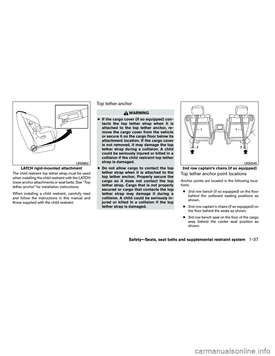 NISSAN ARMADA 2010 Workshop Manual The child restraint top tether strap must be used
when installing the child restraint with the LATCH
lower anchor attachments or seat belts. See “Top
tether anchor” for installation instructions.
NISSAN ARMADA 2010 Workshop Manual The child restraint top tether strap must be used
when installing the child restraint with the LATCH
lower anchor attachments or seat belts. See “Top
tether anchor” for installation instructions.