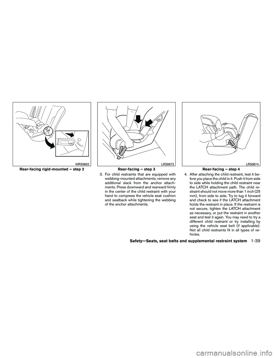 NISSAN ARMADA 2010 Workshop Manual 3. For child restraints that are equipped withwebbing-mounted attachments, remove any
additional slack from the anchor attach-
ments. Press downward and rearward firmly
in the center of the child rest NISSAN ARMADA 2010 Workshop Manual 3. For child restraints that are equipped withwebbing-mounted attachments, remove any
additional slack from the anchor attach-
ments. Press downward and rearward firmly
in the center of the child rest