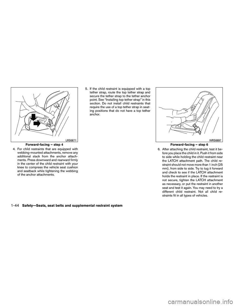 NISSAN ARMADA 2010 Repair Manual 4. For child restraints that are equipped withwebbing-mounted attachments, remove any
additional slack from the anchor attach-
ments. Press downward and rearward firmly
in the center of the child rest