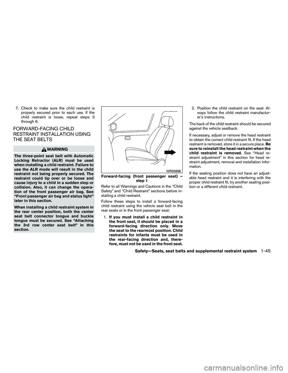 NISSAN ARMADA 2010 Repair Manual 7. Check to make sure the child restraint isproperly secured prior to each use. If the
child restraint is loose, repeat steps 3
through 6.
FORWARD-FACING CHILD
RESTRAINT INSTALLATION USING
THE SEAT BE