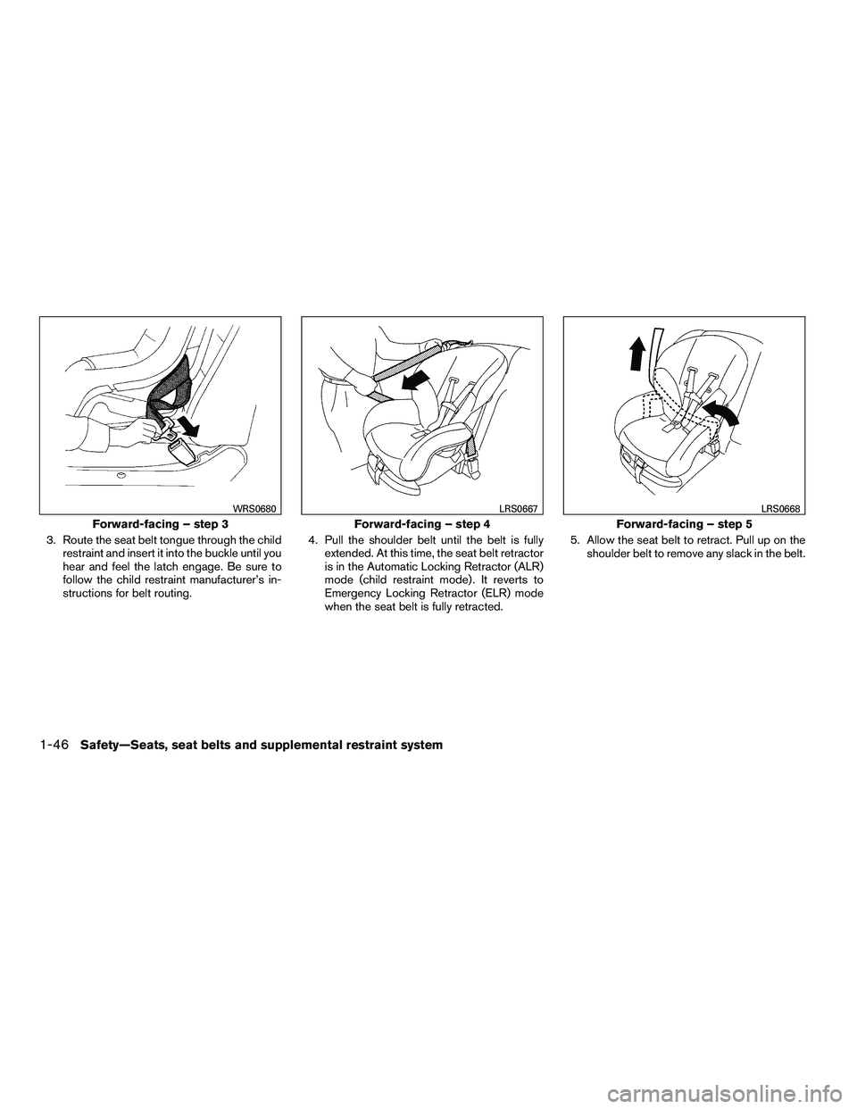 NISSAN ARMADA 2010 Repair Manual 3. Route the seat belt tongue through the childrestraint and insert it into the buckle until you
hear and feel the latch engage. Be sure to
follow the child restraint manufacturer’s in-
structions f