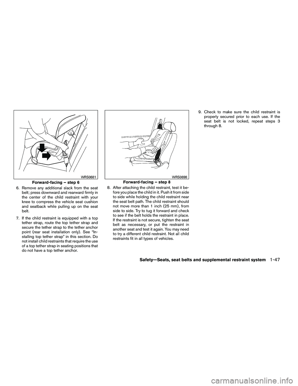 NISSAN ARMADA 2010 Repair Manual 6. Remove any additional slack from the seatbelt; press downward and rearward firmly in
the center of the child restraint with your
knee to compress the vehicle seat cushion
and seatback while pulling