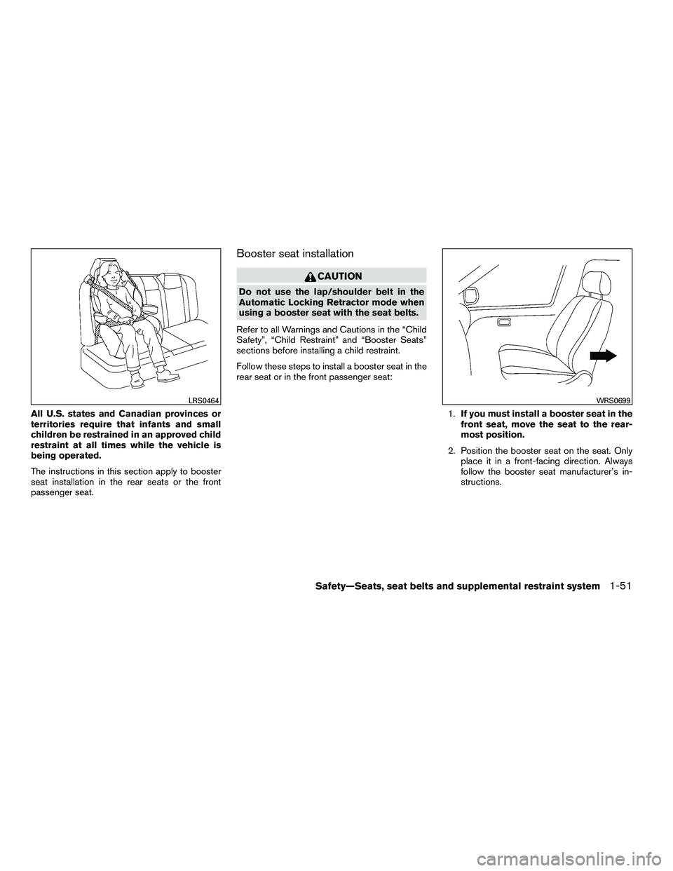 NISSAN ARMADA 2010 Repair Manual All U.S. states and Canadian provinces or
territories require that infants and small
children be restrained in an approved child
restraint at all times while the vehicle is
being operated.
The instruc