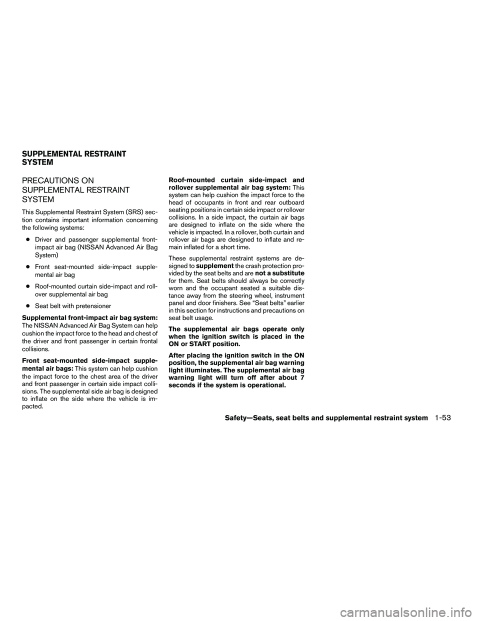 NISSAN ARMADA 2010 Repair Manual PRECAUTIONS ON
SUPPLEMENTAL RESTRAINT
SYSTEM
This Supplemental Restraint System (SRS) sec-
tion contains important information concerning
the following systems:● Driver and passenger supplemental fr