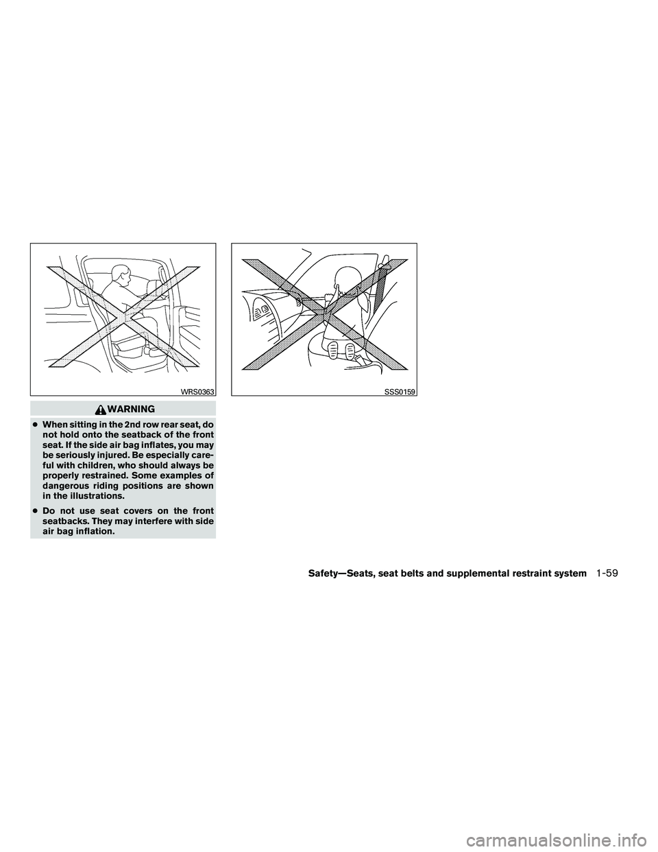 NISSAN ARMADA 2010  Owners Manual WARNING
●When sitting in the 2nd row rear seat, do
not hold onto the seatback of the front
seat. If the side air bag inflates, you may
be seriously injured. Be especially care-
ful with children, wh