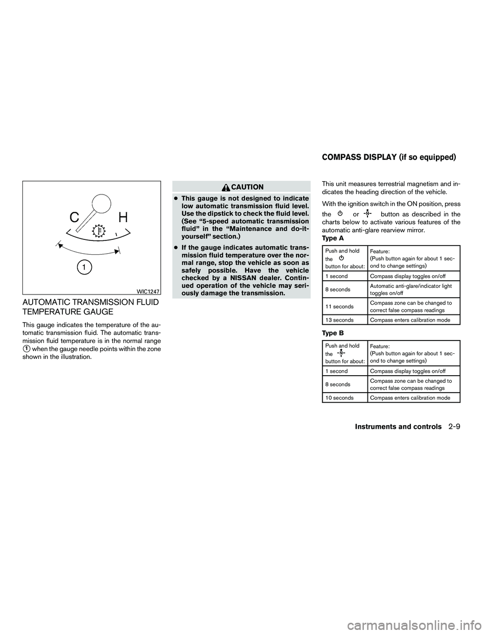 NISSAN ARMADA 2010  Owners Manual AUTOMATIC TRANSMISSION FLUID
TEMPERATURE GAUGE
This gauge indicates the temperature of the au-
tomatic transmission fluid. The automatic trans-
mission fluid temperature is in the normal range
1when 
