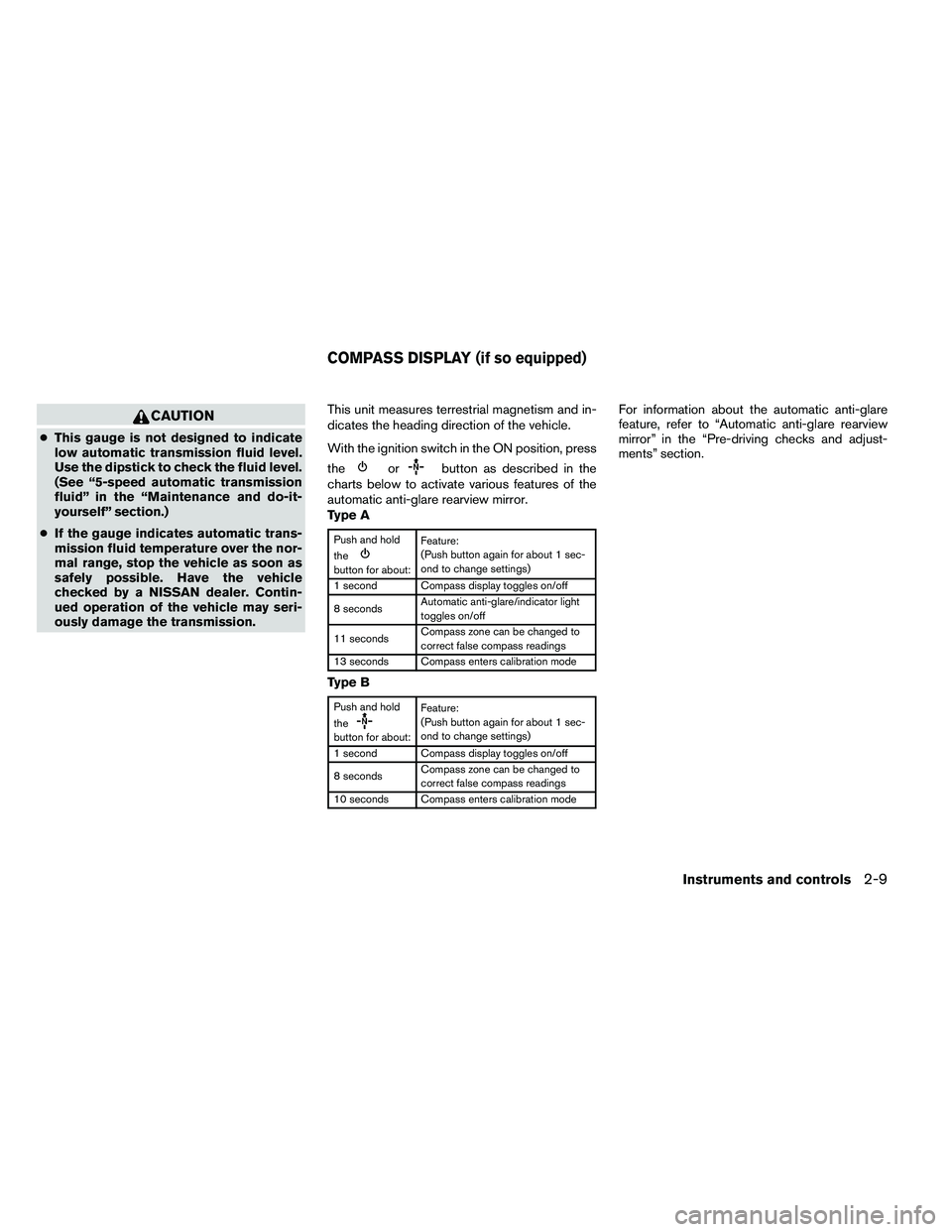 NISSAN ARMADA 2011  Owners Manual CAUTION
●This gauge is not designed to indicate
low automatic transmission fluid level.
Use the dipstick to check the fluid level.
(See “5-speed automatic transmission
fluid” in the “Maintenan