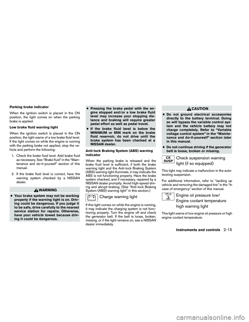 NISSAN ARMADA 2011  Owners Manual Parking brake indicator
When the ignition switch is placed in the ON
position, the light comes on when the parking
brake is applied.
Low brake fluid warning light
When the ignition switch is placed in