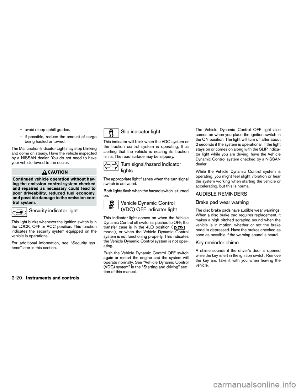NISSAN ARMADA 2011  Owners Manual – avoid steep uphill grades.
– if possible, reduce the amount of cargobeing hauled or towed.
The Malfunction Indicator Light may stop blinking
and come on steady. Have the vehicle inspected
by a N