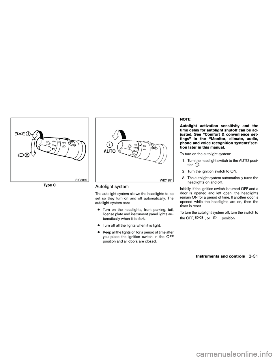 NISSAN ARMADA 2011 Owners Manual Autolight system
The autolight system allows the headlights to be
set so they turn on and off automatically. The
autolight system can:● Turn on the headlights, front parking, tail,
license plate and NISSAN ARMADA 2011 Owners Manual Autolight system
The autolight system allows the headlights to be
set so they turn on and off automatically. The
autolight system can:● Turn on the headlights, front parking, tail,
license plate and