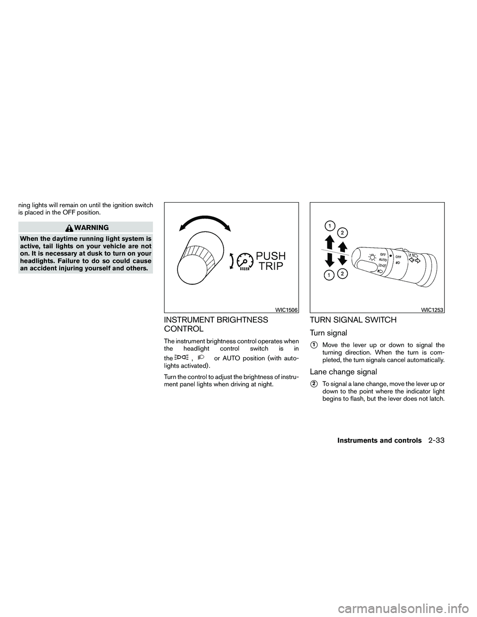 NISSAN ARMADA 2011  Owners Manual ning lights will remain on until the ignition switch
is placed in the OFF position. 