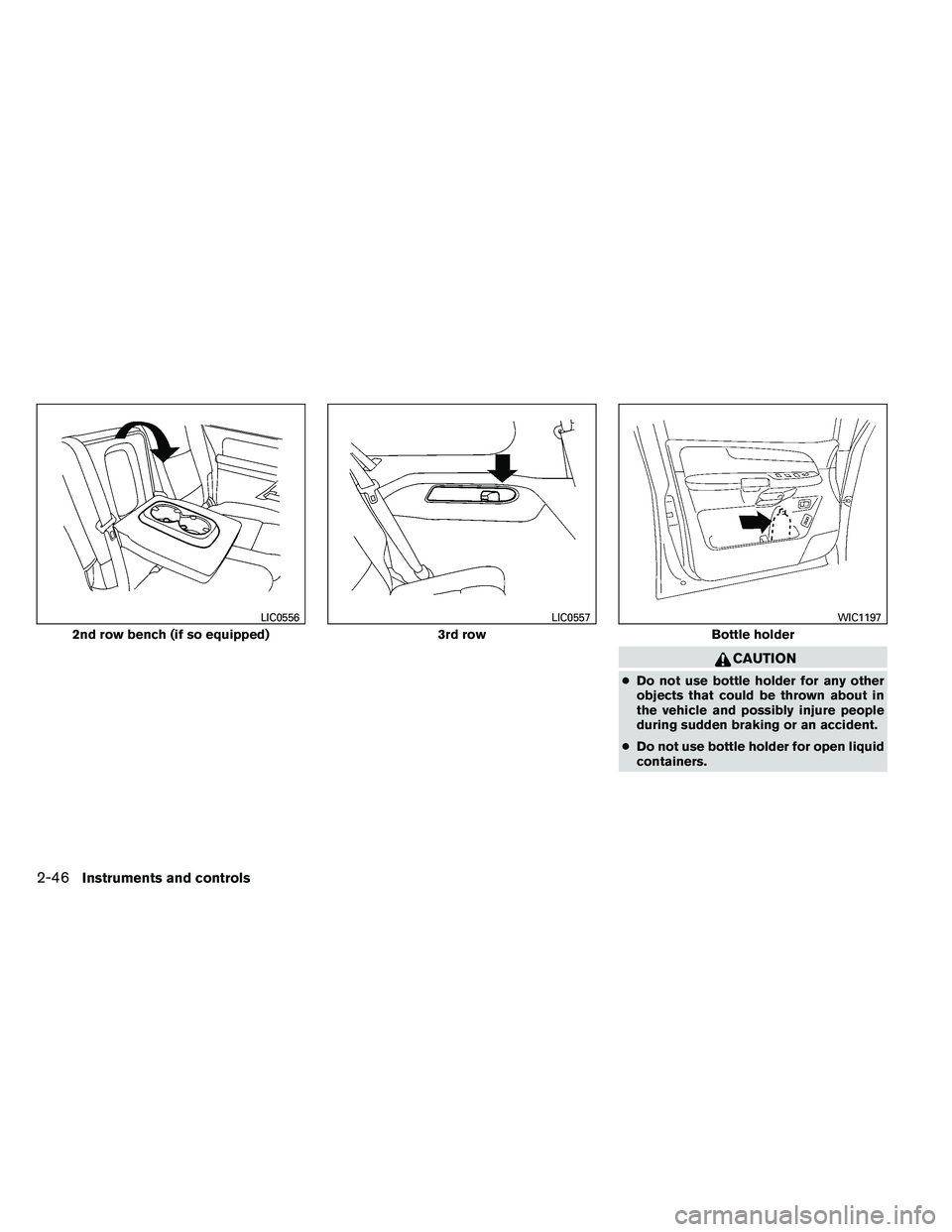 NISSAN ARMADA 2011  Owners Manual CAUTION
●Do not use bottle holder for any other
objects that could be thrown about in
the vehicle and possibly injure people
during sudden braking or an accident.
● Do not use bottle holder for op