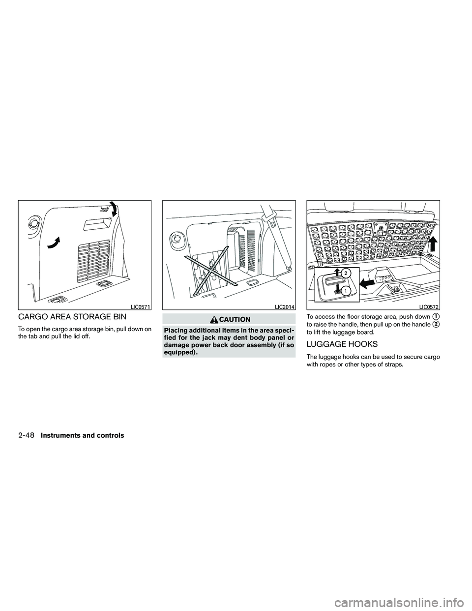 NISSAN ARMADA 2011  Owners Manual CARGO AREA STORAGE BIN
To open the cargo area storage bin, pull down on
the tab and pull the lid off. 