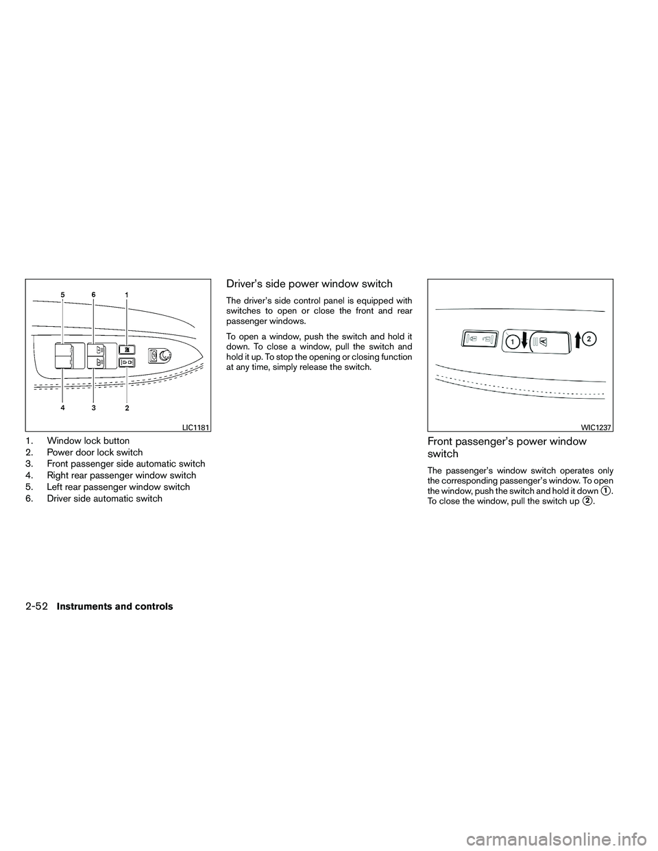NISSAN ARMADA 2011  Owners Manual 1. Window lock button
2. Power door lock switch
3. Front passenger side automatic switch
4. Right rear passenger window switch
5. Left rear passenger window switch
6. Driver side automatic switch
Driv