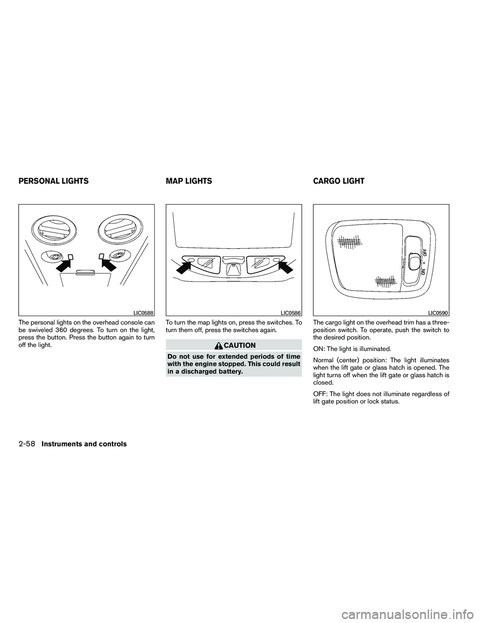 NISSAN ARMADA 2011  Owners Manual The personal lights on the overhead console can
be swiveled 360 degrees. To turn on the light,
press the button. Press the button again to turn
off the light.To turn the map lights on, press the switc