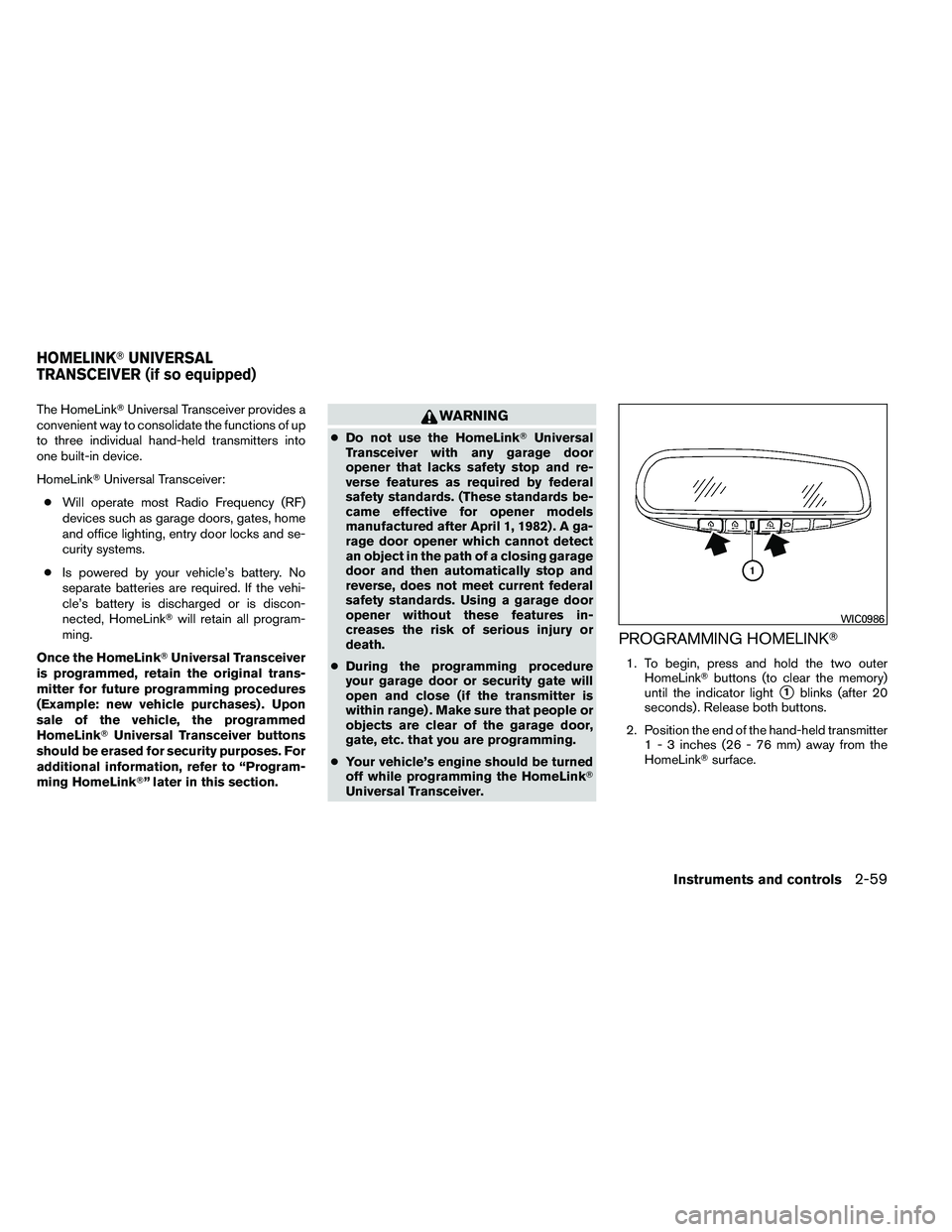 NISSAN ARMADA 2011  Owners Manual The HomeLinkUniversal Transceiver provides a
convenient way to consolidate the functions of up
to three individual hand-held transmitters into
one built-in device.
HomeLink Universal Transceiver:
