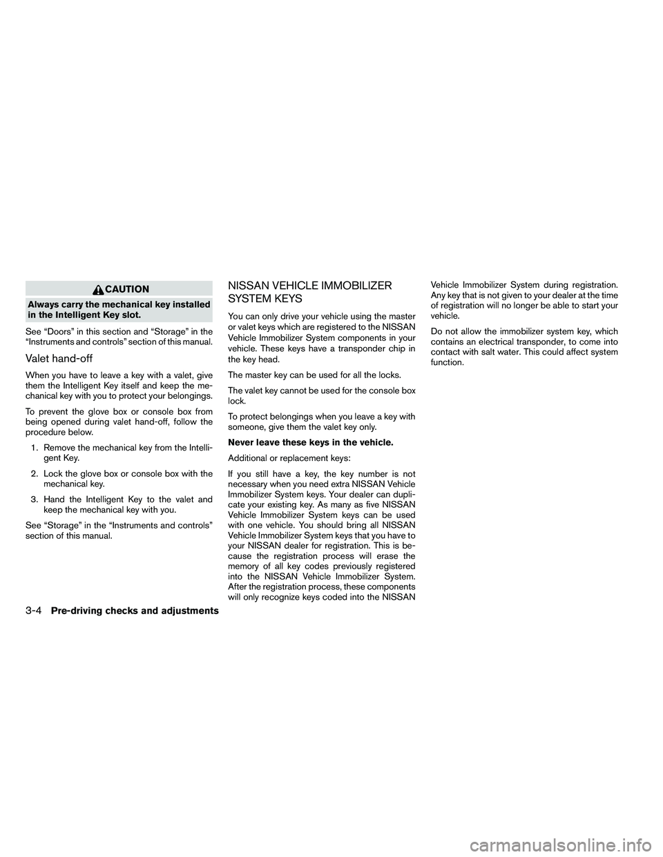 NISSAN ARMADA 2011  Owners Manual CAUTION
Always carry the mechanical key installed
in the Intelligent Key slot.
See “Doors” in this section and “Storage” in the
“Instruments and controls” section of this manual.
Valet han