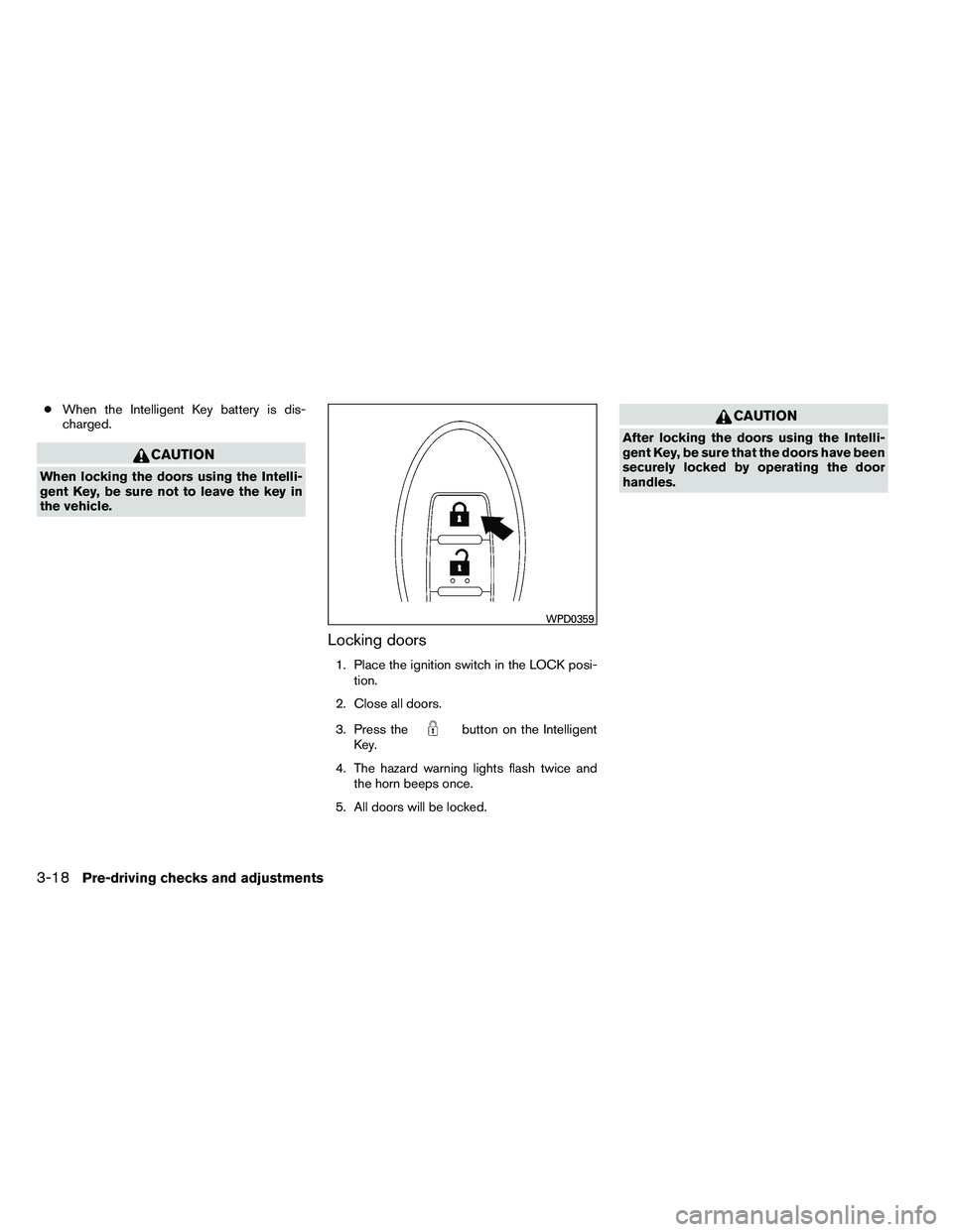 NISSAN ARMADA 2011  Owners Manual ●When the Intelligent Key battery is dis-
charged. 