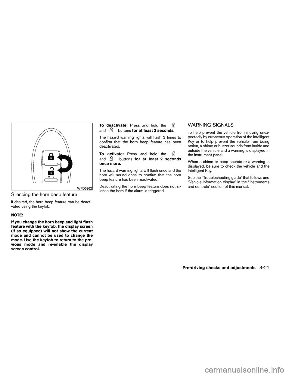 NISSAN ARMADA 2011  Owners Manual Silencing the horn beep feature
If desired, the horn beep feature can be deacti-
vated using the keyfob.
NOTE:
If you change the horn beep and light flash
feature with the keyfob, the display screen
(