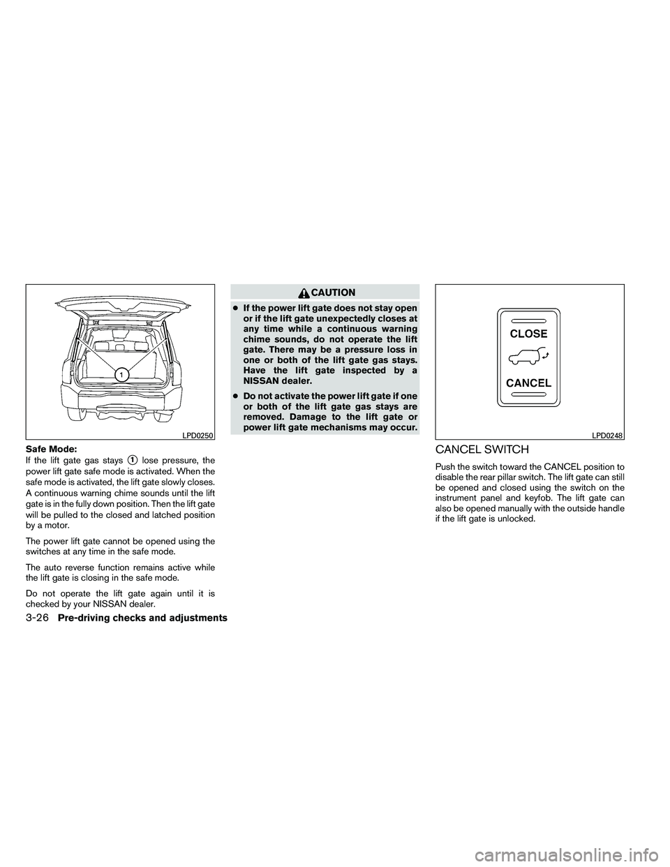 NISSAN ARMADA 2011  Owners Manual Safe Mode:
If the lift gate gas stays
1lose pressure, the
power lift gate safe mode is activated. When the
safe mode is activated, the lift gate slowly closes.
A continuous warning chime sounds until