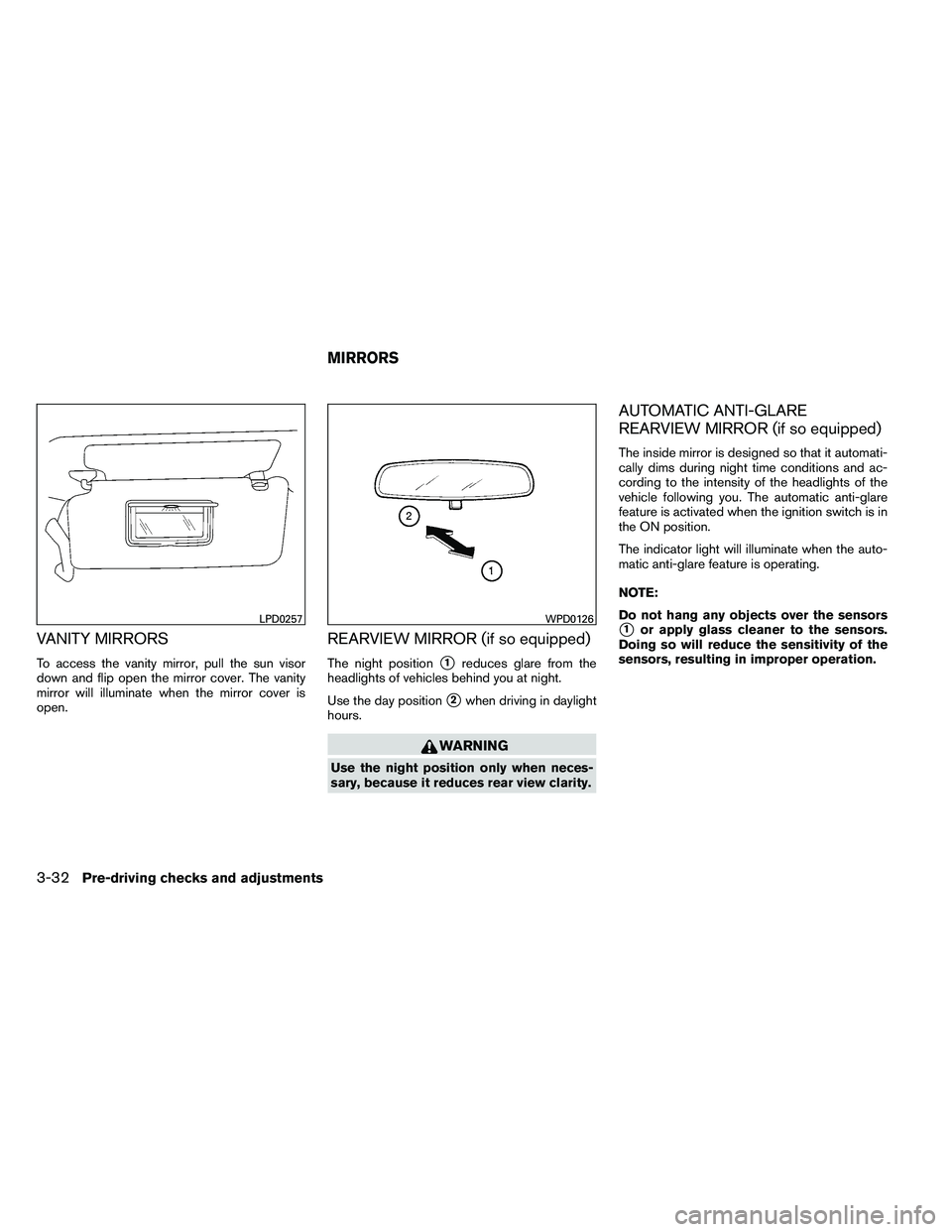 NISSAN ARMADA 2011  Owners Manual VANITY MIRRORS
To access the vanity mirror, pull the sun visor
down and flip open the mirror cover. The vanity
mirror will illuminate when the mirror cover is
open.
REARVIEW MIRROR (if so equipped)
Th