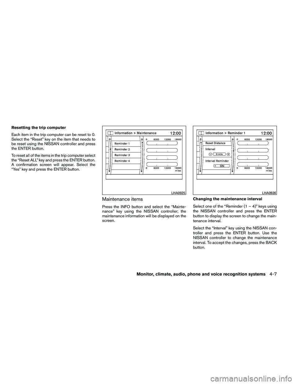 NISSAN ARMADA 2011 Owners Manual Resetting the trip computer
Each item in the trip computer can be reset to 0.
Select the “Reset” key on the item that needs to
be reset using the NISSAN controller and press
the ENTER button.
To r NISSAN ARMADA 2011 Owners Manual Resetting the trip computer
Each item in the trip computer can be reset to 0.
Select the “Reset” key on the item that needs to
be reset using the NISSAN controller and press
the ENTER button.
To r