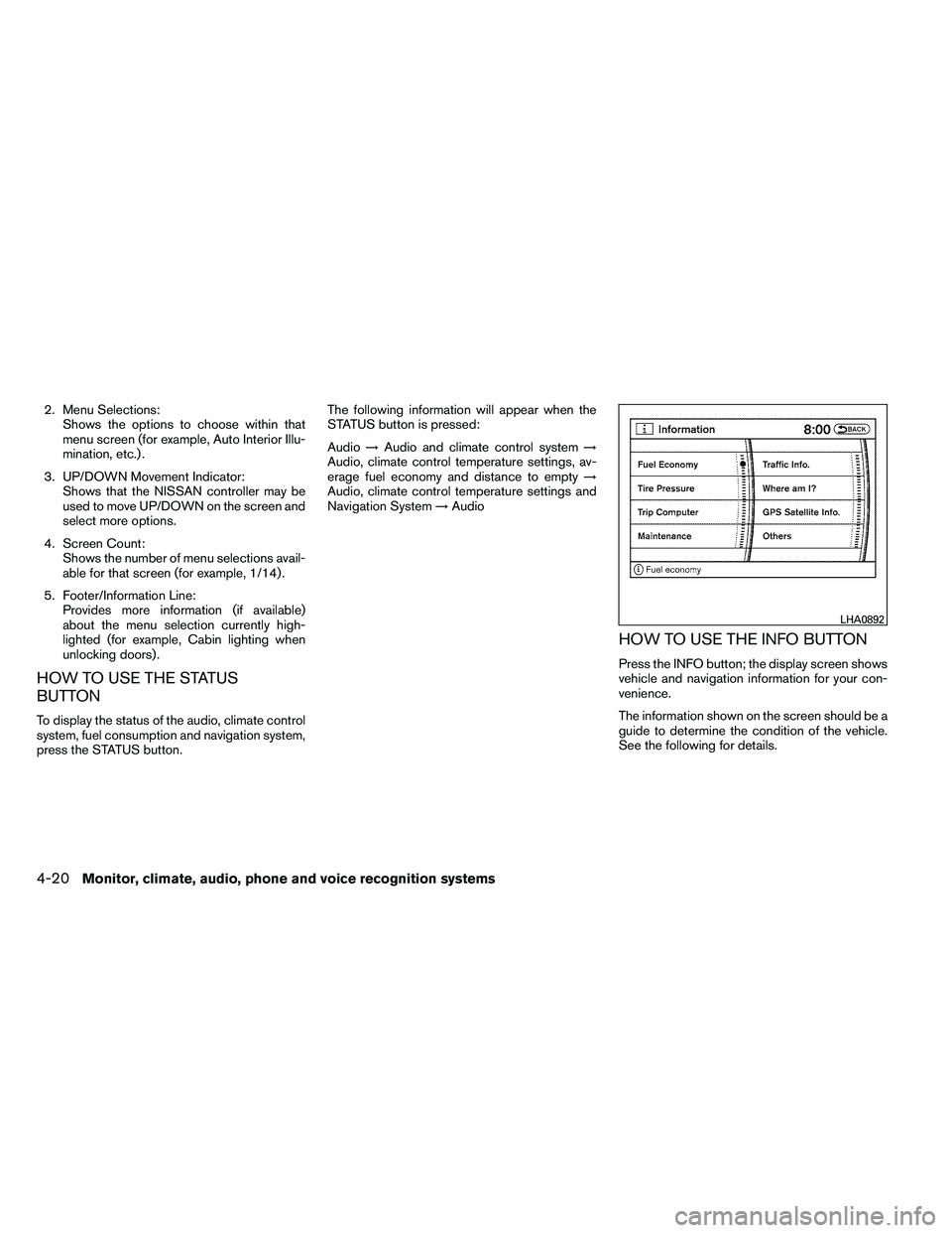 NISSAN ARMADA 2011  Owners Manual 2. Menu Selections:Shows the options to choose within that
menu screen (for example, Auto Interior Illu-
mination, etc.) .
3. UP/DOWN Movement Indicator: Shows that the NISSAN controller may be
used t