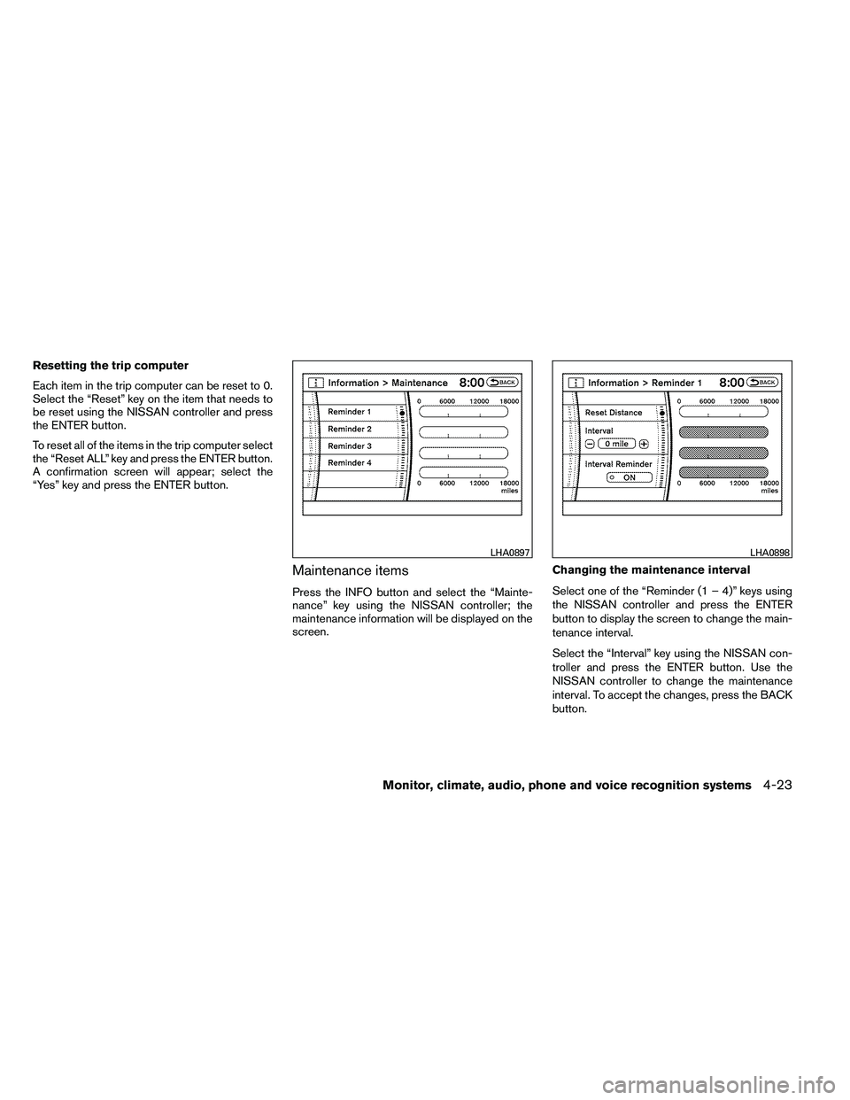 NISSAN ARMADA 2011 Owners Manual Resetting the trip computer
Each item in the trip computer can be reset to 0.
Select the “Reset” key on the item that needs to
be reset using the NISSAN controller and press
the ENTER button.
To r NISSAN ARMADA 2011 Owners Manual Resetting the trip computer
Each item in the trip computer can be reset to 0.
Select the “Reset” key on the item that needs to
be reset using the NISSAN controller and press
the ENTER button.
To r