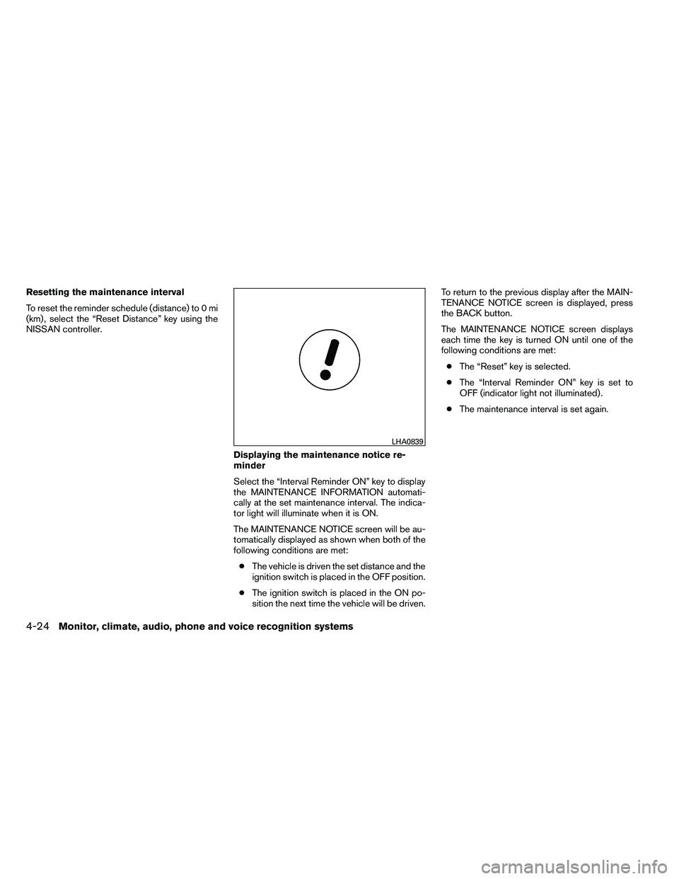 NISSAN ARMADA 2011  Owners Manual Resetting the maintenance interval
To reset the reminder schedule (distance) to 0 mi
(km) , select the “Reset Distance” key using the
NISSAN controller.Displaying the maintenance notice re-
minder