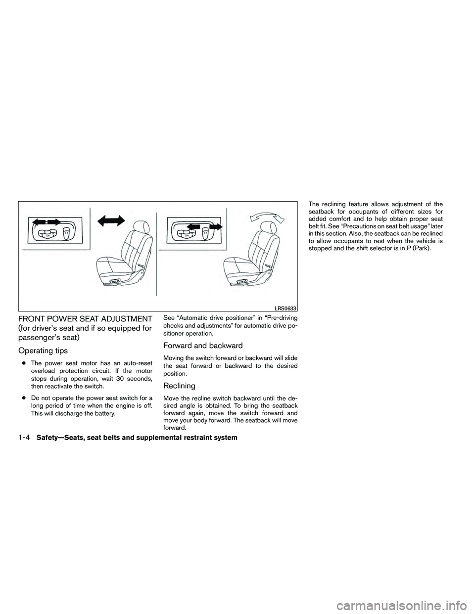 NISSAN ARMADA 2011 Owners Manual FRONT POWER SEAT ADJUSTMENT
(for driver’s seat and if so equipped for
passenger’s seat)
Operating tips
●The power seat motor has an auto-reset
overload protection circuit. If the motor
stops dur NISSAN ARMADA 2011 Owners Manual FRONT POWER SEAT ADJUSTMENT
(for driver’s seat and if so equipped for
passenger’s seat)
Operating tips
●The power seat motor has an auto-reset
overload protection circuit. If the motor
stops dur