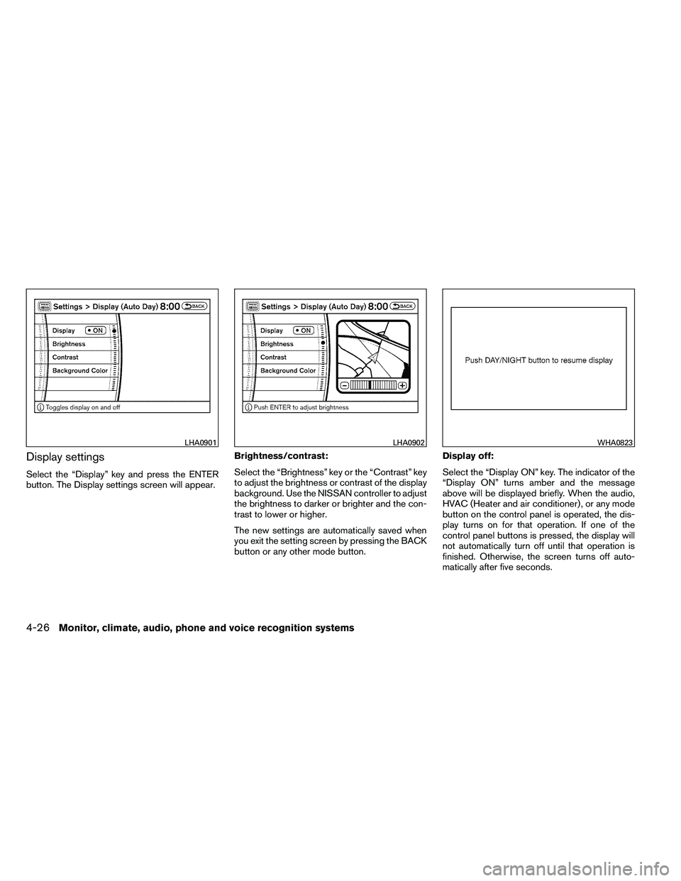 NISSAN ARMADA 2011  Owners Manual Display settings
Select the “Display” key and press the ENTER
button. The Display settings screen will appear.Brightness/contrast:
Select the “Brightness” key or the “Contrast” key
to adju