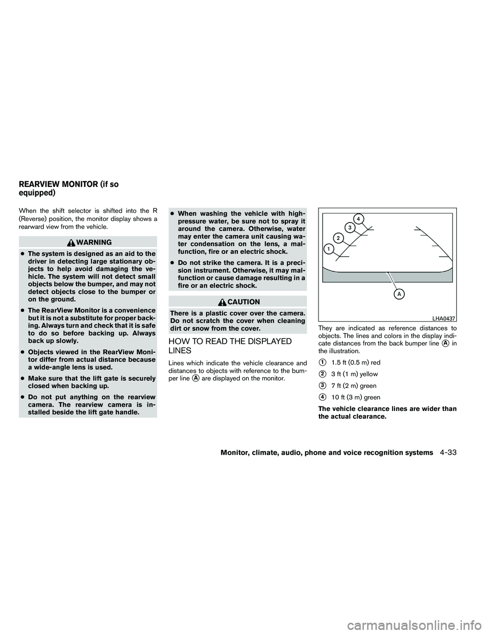 NISSAN ARMADA 2011  Owners Manual When the shift selector is shifted into the R
(Reverse) position, the monitor display shows a
rearward view from the vehicle. 