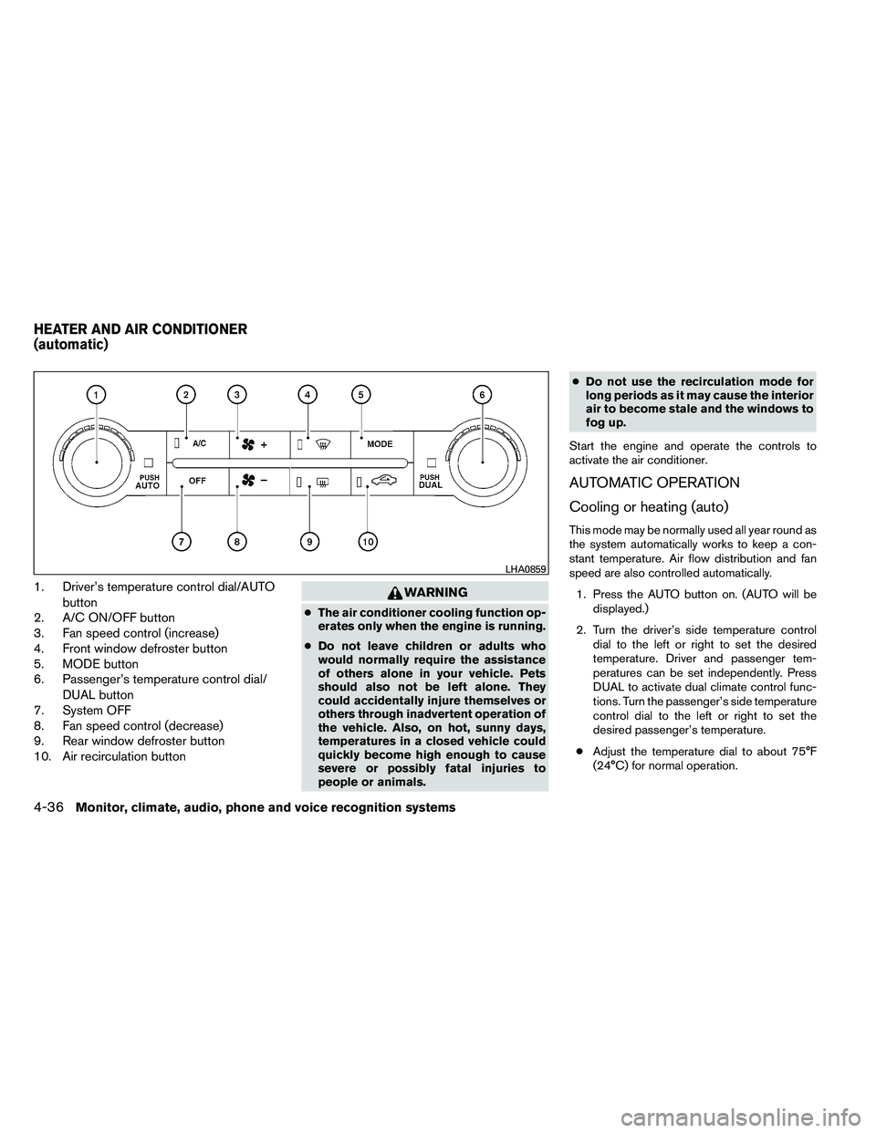 NISSAN ARMADA 2011 Owners Manual 1. Driver’s temperature control dial/AUTObutton
2. A/C ON/OFF button
3. Fan speed control (increase)
4. Front window defroster button
5. MODE button
6. Passenger’s temperature control dial/
DUAL b NISSAN ARMADA 2011 Owners Manual 1. Driver’s temperature control dial/AUTObutton
2. A/C ON/OFF button
3. Fan speed control (increase)
4. Front window defroster button
5. MODE button
6. Passenger’s temperature control dial/
DUAL b