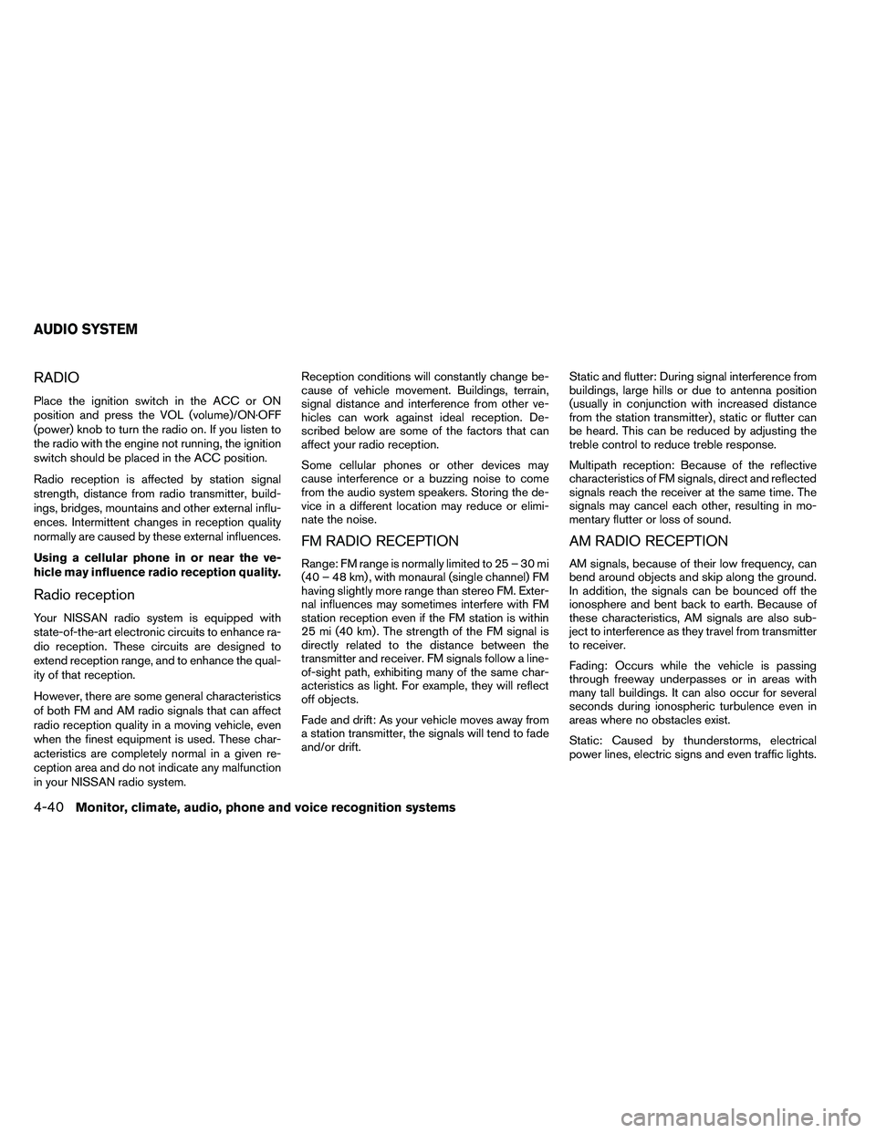 NISSAN ARMADA 2011 Owners Manual RADIO
Place the ignition switch in the ACC or ON
position and press the VOL (volume)/ON·OFF
(power) knob to turn the radio on. If you listen to
the radio with the engine not running, the ignition
swi NISSAN ARMADA 2011 Owners Manual RADIO
Place the ignition switch in the ACC or ON
position and press the VOL (volume)/ON·OFF
(power) knob to turn the radio on. If you listen to
the radio with the engine not running, the ignition
swi