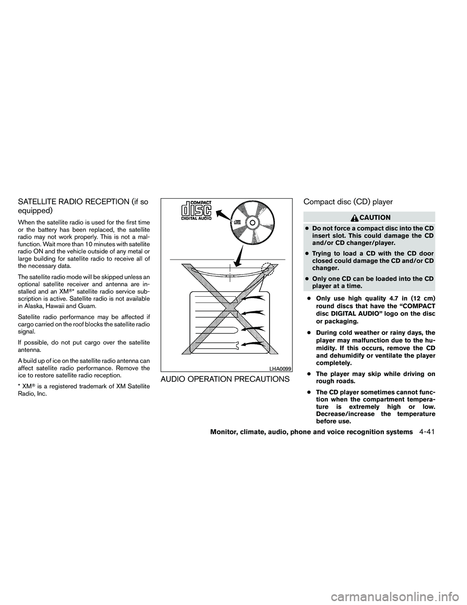 NISSAN ARMADA 2011  Owners Manual SATELLITE RADIO RECEPTION (if so
equipped)
When the satellite radio is used for the first time
or the battery has been replaced, the satellite
radio may not work properly. This is not a mal-
function.