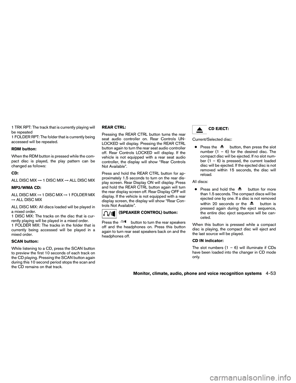 NISSAN ARMADA 2011  Owners Manual 1 TRK RPT: The track that is currently playing will
be repeated
1 FOLDER RPT: The folder that is currently being
accessed will be repeated.
RDM button:
When the RDM button is pressed while the com-
pa