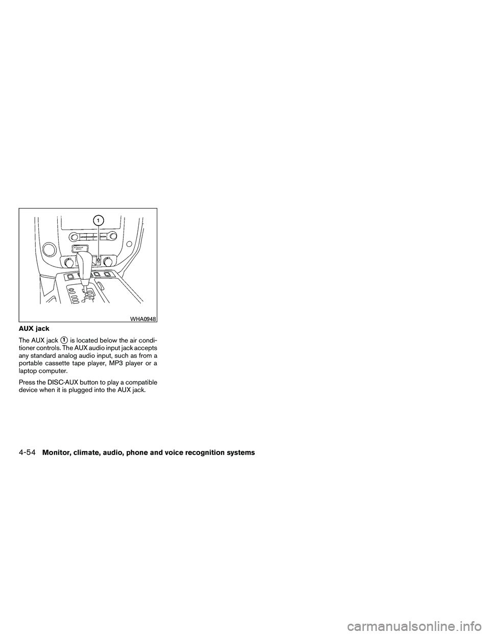 NISSAN ARMADA 2011  Owners Manual AUX jack
The AUX jack
1is located below the air condi-
tioner controls. The AUX audio input jack accepts
any standard analog audio input, such as from a
portable cassette tape player, MP3 player or a
