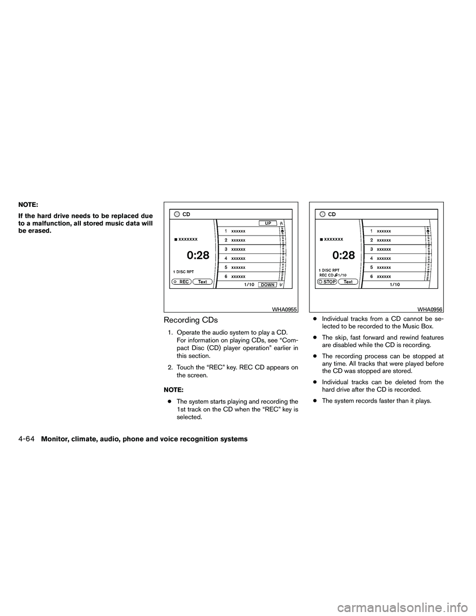 NISSAN ARMADA 2011  Owners Manual NOTE:
If the hard drive needs to be replaced due
to a malfunction, all stored music data will
be erased.
Recording CDs
1. Operate the audio system to play a CD.For information on playing CDs, see “C