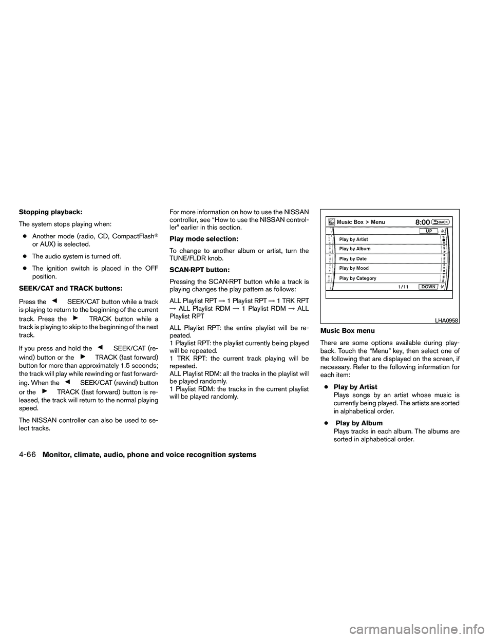 NISSAN ARMADA 2011  Owners Manual Stopping playback:
The system stops playing when:● Another mode (radio, CD, CompactFlash
or AUX) is selected.
● The audio system is turned off.
● The ignition switch is placed in the OFF
positi