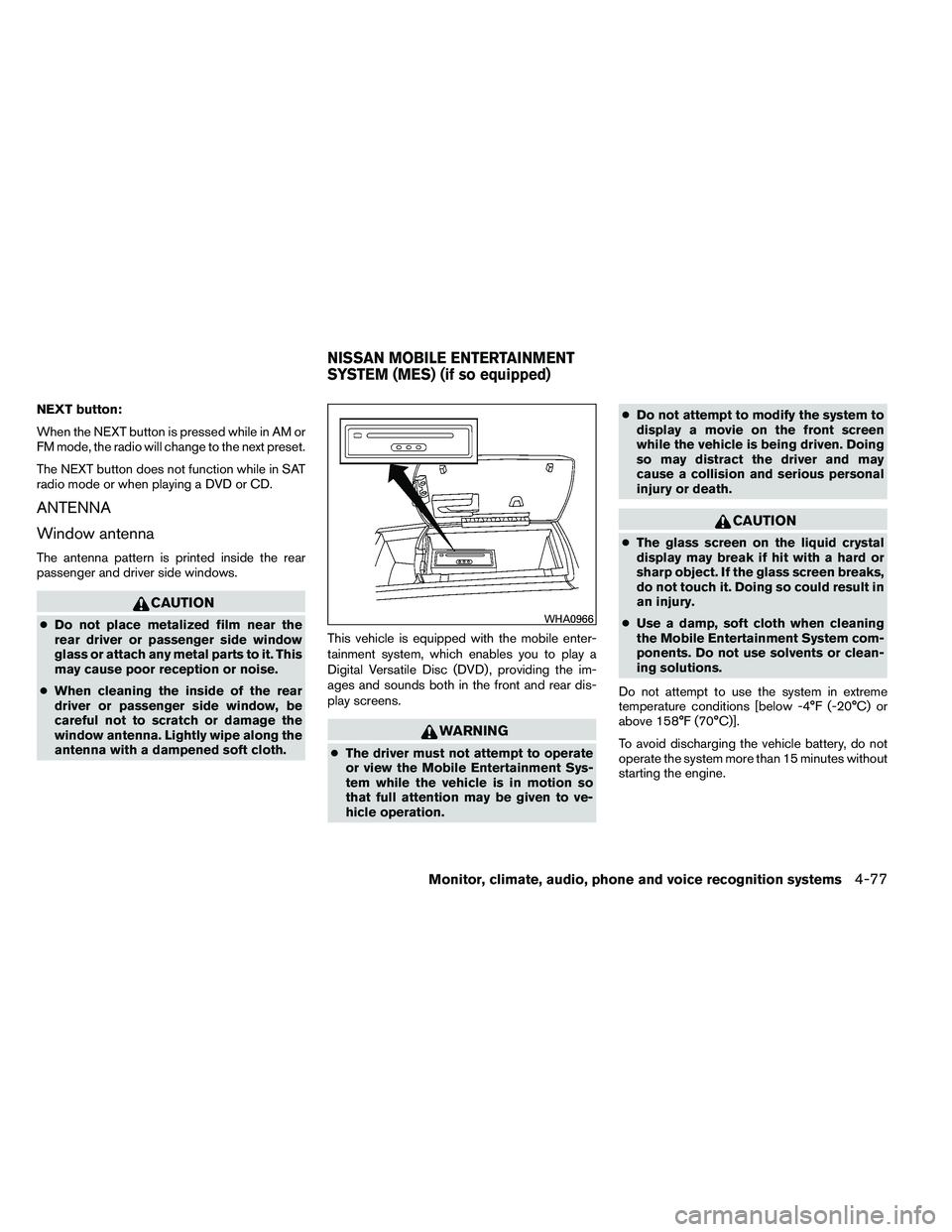 NISSAN ARMADA 2011  Owners Manual NEXT button:
When the NEXT button is pressed while in AM or
FM mode, the radio will change to the next preset.
The NEXT button does not function while in SAT
radio mode or when playing a DVD or CD.
AN