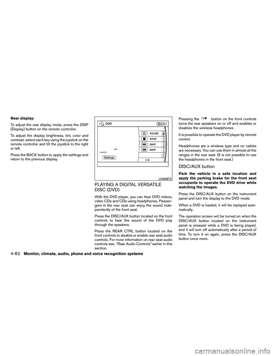 NISSAN ARMADA 2011  Owners Manual Rear display:
To adjust the rear display mode, press the DISP
(Display) button on the remote controller.
To adjust the display brightness, tint, color and
contrast, select each key using the joystick 